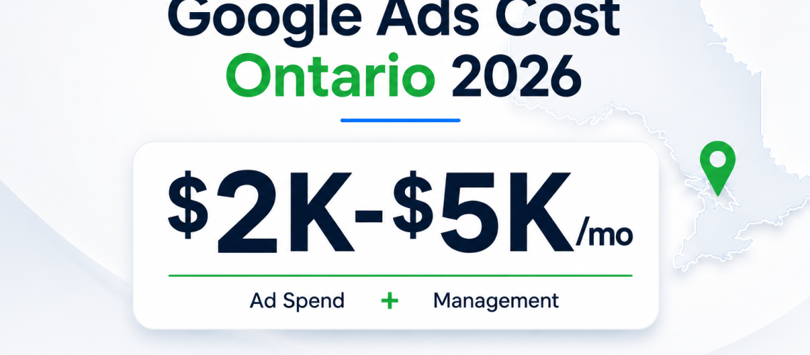 Google Ads cost in Ontario breakdown for Ontario service businesses — ad spend and management fee ranges for 2026